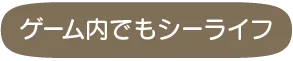 ゲーム内でもシーライフ